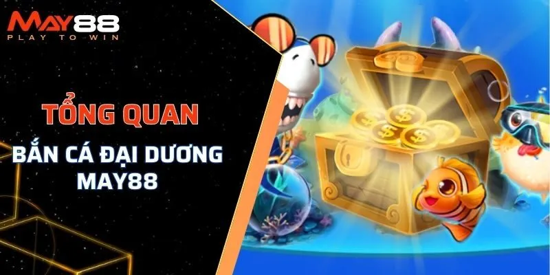 Tổng quan về bắn cá đại dương MAY88