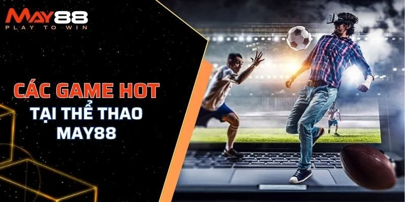 Top những game hot được yêu thích tại May88