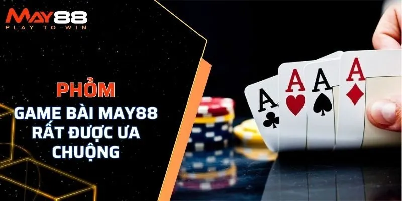 Phỏm - Game bài MAY88 rất được ưa chuộng tại nhà cái 