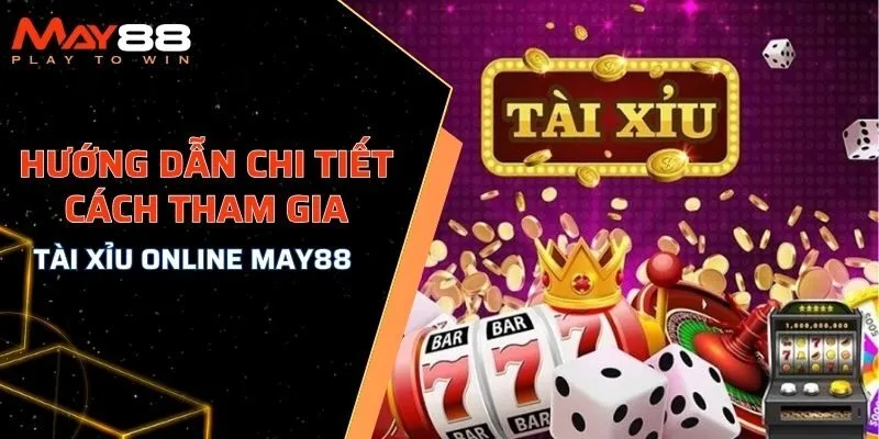 Hướng dẫn chi tiết cách tham gia tài xỉu online MAY88