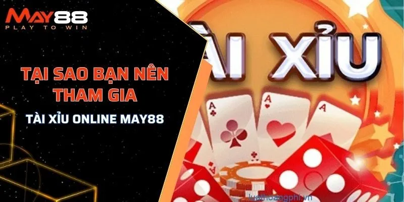 Tại sao bạn nên tham gia tài xỉu online MAY88?